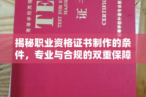 娄底揭秘职业资格证书制作的条件，专业与合规的双重保障